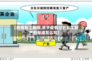 【疫情复工新闻,关于疫情过后复工复产的报道怎么写】