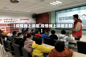 【疫情线上讲座,疫情线上讲座主题】