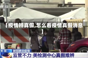 【疫情辨真假,怎么看疫情真假消息】