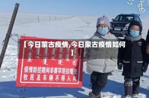 【今日蒙古疫情,今日蒙古疫情如何】