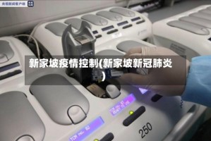 新家坡疫情控制(新家坡新冠肺炎)