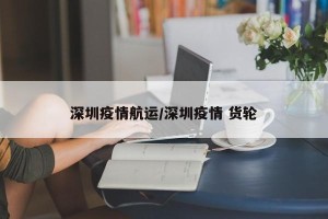 深圳疫情航运/深圳疫情 货轮