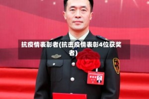 抗疫情表彰者(抗击疫情表彰4位获奖者)