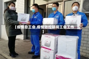【疫情总工会,疫情防控期间工会工作】