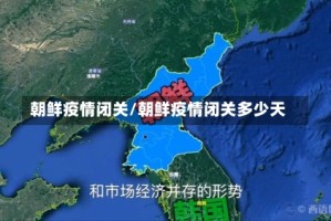 朝鲜疫情闭关/朝鲜疫情闭关多少天