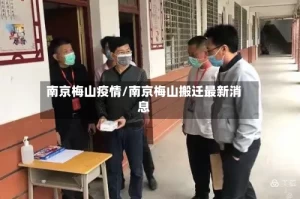 南京梅山疫情/南京梅山搬迁最新消息