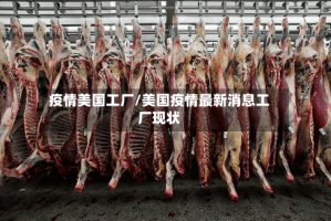 疫情美国工厂/美国疫情最新消息工厂现状
