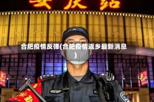 合肥疫情反弹(合肥疫情返乡最新消息)