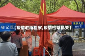 【疫情驻所检察,疫情检察机关】