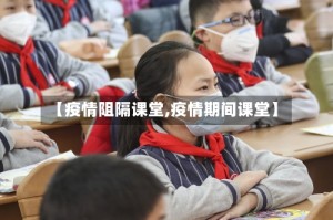 【疫情阻隔课堂,疫情期间课堂】