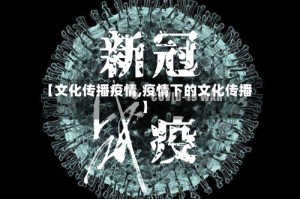 【文化传播疫情,疫情下的文化传播】