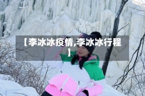 【李冰冰疫情,李冰冰行程】