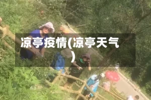 凉亭疫情(凉亭天气)