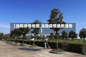 【当阳疫情地图,当阳疫情最新通告】