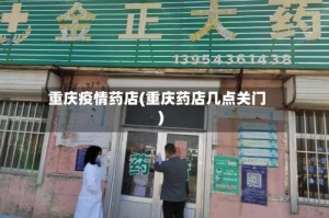 重庆疫情药店(重庆药店几点关门)