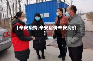 【辛安疫情,辛安房价辛安房价】