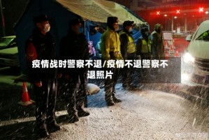 疫情战时警察不退/疫情不退警察不退照片