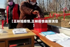【王林旭疫情,王林疫情最新消息】
