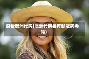 疫情澳洲代购(澳洲代购会有新冠病毒吗)