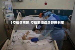 【疫情病房图,疫情期间病房管理制度】