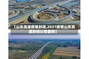 【山东高速疫情封闭,2021疫情山东高速封闭公告最新】