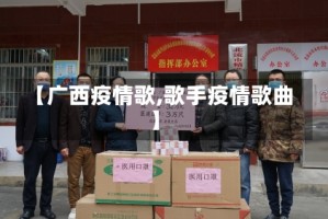 【广西疫情歌,歌手疫情歌曲】