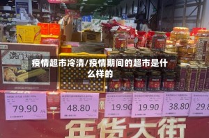 疫情超市冷清/疫情期间的超市是什么样的