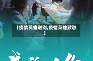 【疫情英雄送别,疫情英雄致敬】