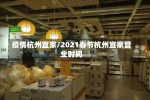 疫情杭州宜家/2021春节杭州宜家营业时间