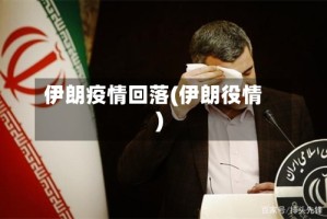 伊朗疫情回落(伊朗役情)