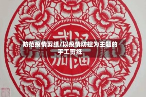 防范疫情剪纸/以疫情防控为主题的手工剪纸