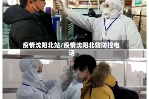 疫情沈阳北站/疫情沈阳北站防控电话