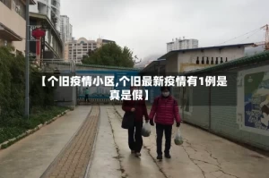 【个旧疫情小区,个旧最新疫情有1例是真是假】