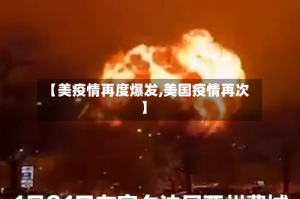 【美疫情再度爆发,美国疫情再次】