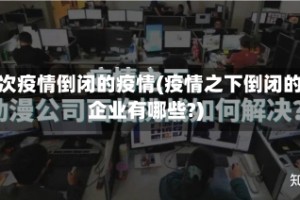 此次疫情倒闭的疫情(疫情之下倒闭的企业有哪些?)