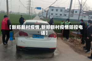 【新郑新村疫情,新郑新村疫情防控电话】