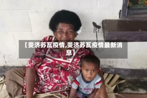 【斐济苏瓦疫情,斐济苏瓦疫情最新消息】