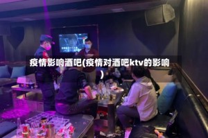 疫情影响酒吧(疫情对酒吧ktv的影响)