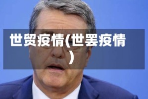 世贸疫情(世罢疫情)