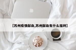 【苏州疫情献血,苏州献血有什么福利】
