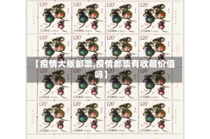 【疫情大版邮票,疫情邮票有收藏价值吗】