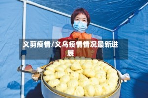 义剪疫情/义乌疫情情况最新进展