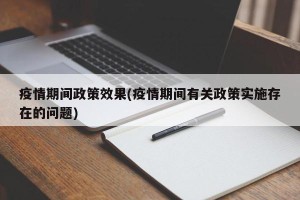 疫情期间政策效果(疫情期间有关政策实施存在的问题)