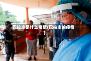 巴拉圭是什么疫情(巴拉圭的疫情)