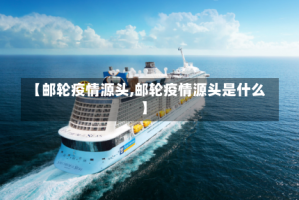 【邮轮疫情源头,邮轮疫情源头是什么】