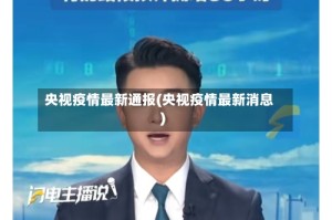 央视疫情最新通报(央视疫情最新消息)