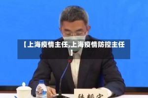 【上海疫情主任,上海疫情防控主任】