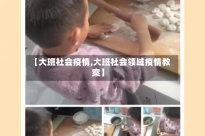 【大班社会疫情,大班社会领域疫情教案】