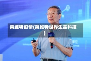 莱维特疫情(莱维特世界生命科技)