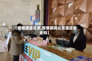 【疫情酒店北京,疫情期间北京酒店安全吗】